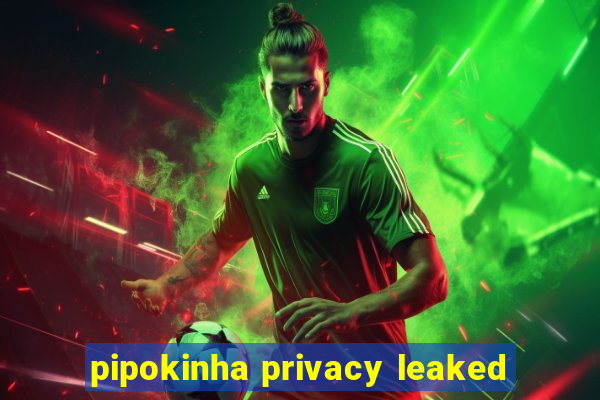 pipokinha privacy leaked